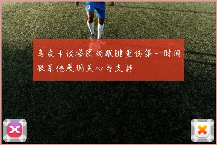 乌度卡谈塔图姆跟腱重伤第一时间联系他展现关心与支持