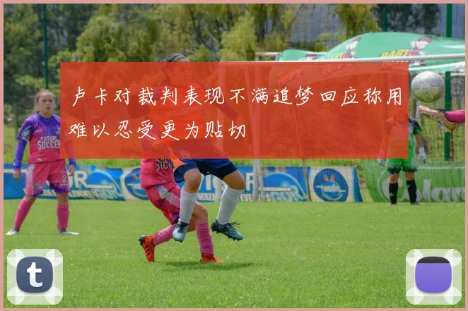 卢卡对裁判表现不满追梦回应称用难以忍受更为贴切